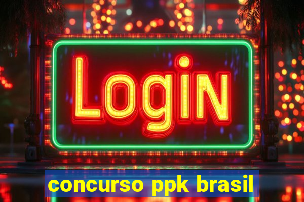 concurso ppk brasil