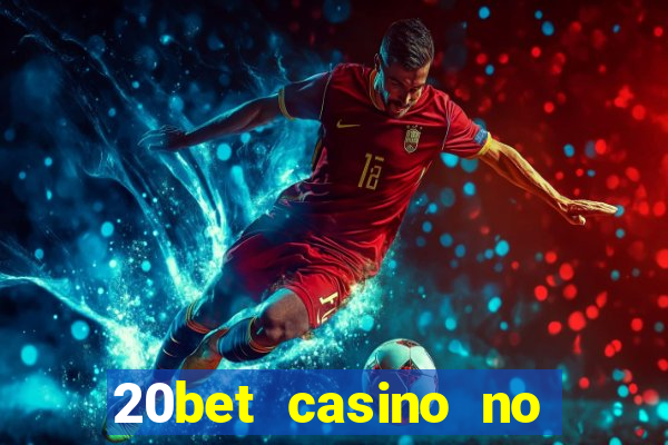 20bet casino no deposit bonus 2023