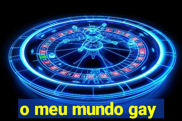 o meu mundo gay