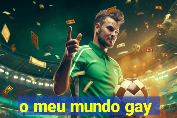 o meu mundo gay