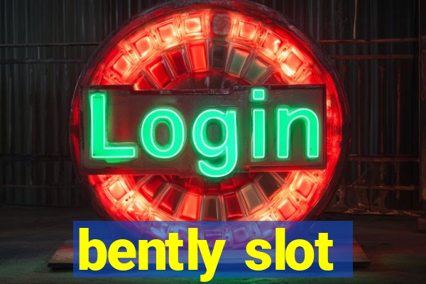 bently slot