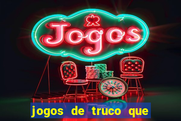 jogos de truco que ganha dinheiro