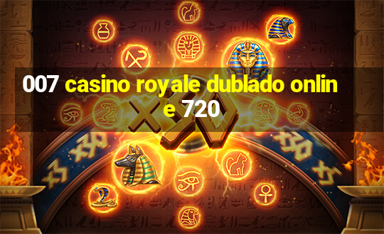 007 casino royale dublado online 720