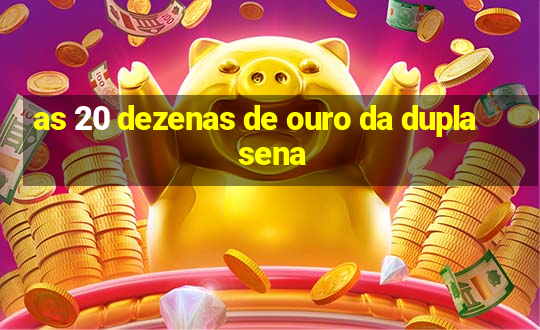 as 20 dezenas de ouro da dupla sena