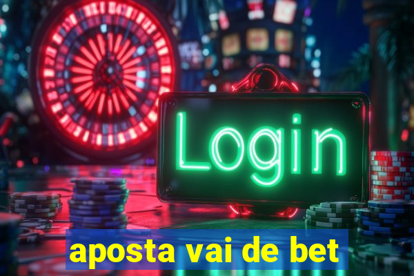 aposta vai de bet