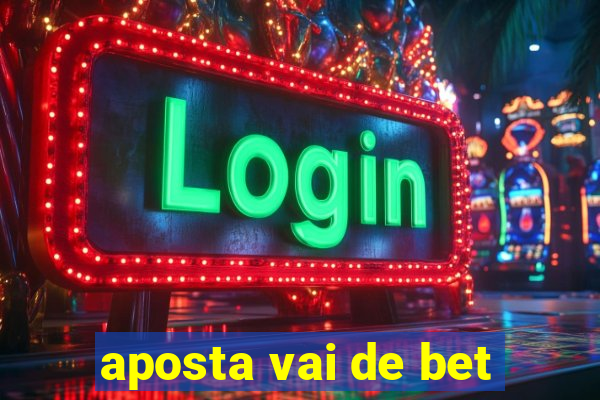 aposta vai de bet