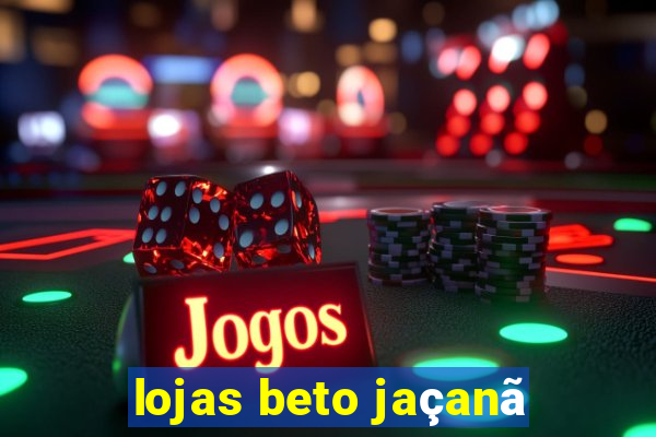 lojas beto jaçanã