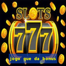 jogo que da bonus sem deposito