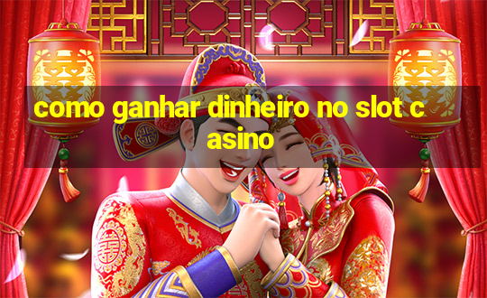 como ganhar dinheiro no slot casino