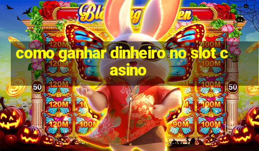 como ganhar dinheiro no slot casino