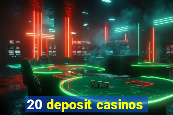 20 deposit casinos