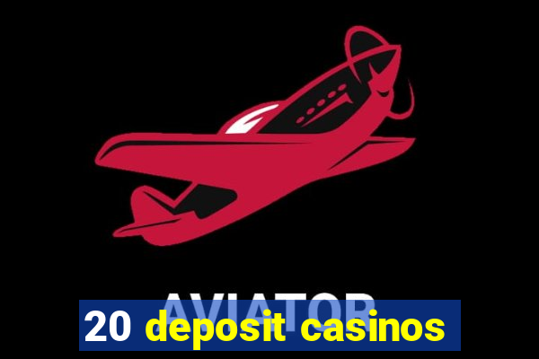 20 deposit casinos