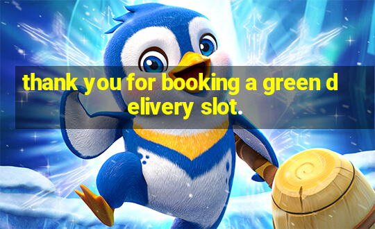 thank you for booking a green delivery slot.