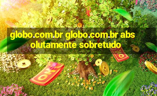 globo.com.br globo.com.br absolutamente sobretudo