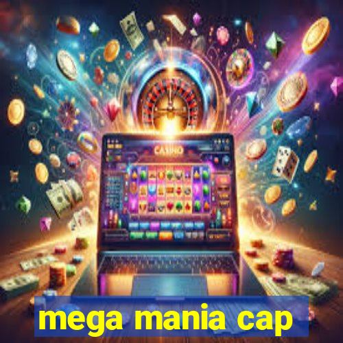 mega mania cap