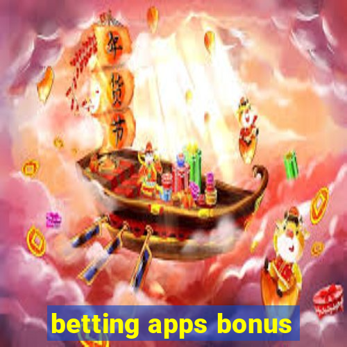 betting apps bonus