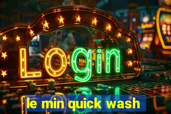 le min quick wash