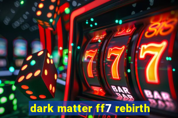 dark matter ff7 rebirth