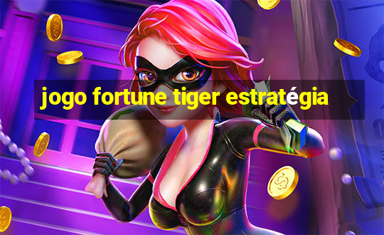 jogo fortune tiger estratégia