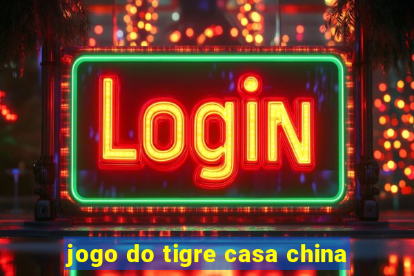 jogo do tigre casa china