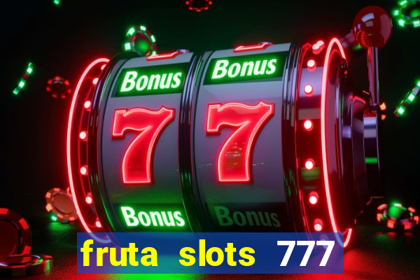 fruta slots 777 paga mesmo