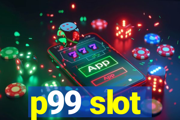 p99 slot