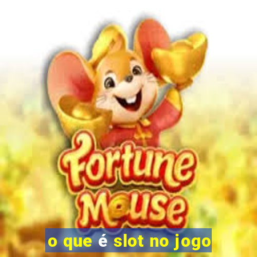 o que é slot no jogo