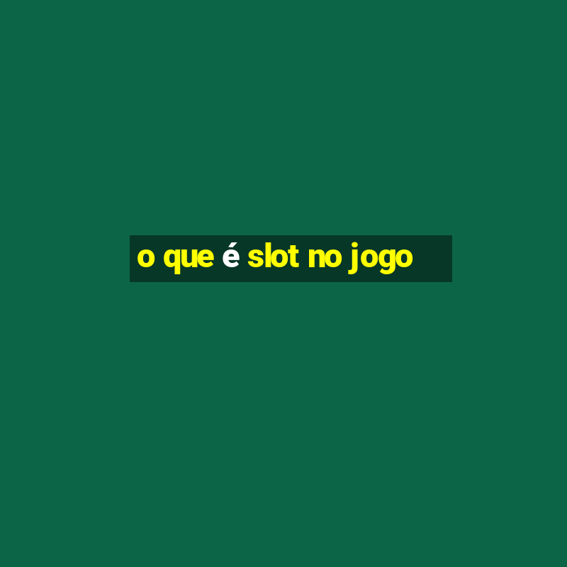 o que é slot no jogo