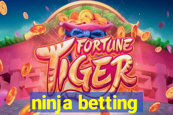 ninja betting