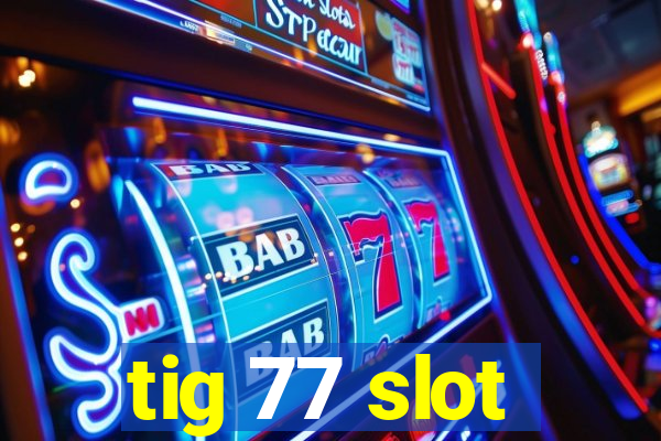 tig 77 slot