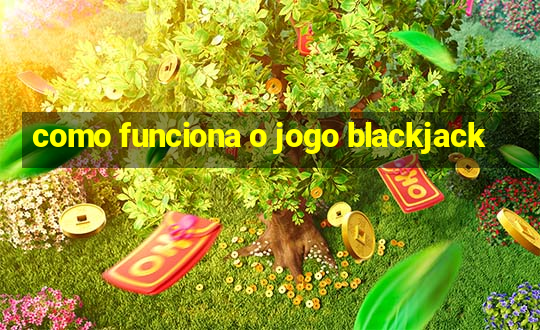 como funciona o jogo blackjack