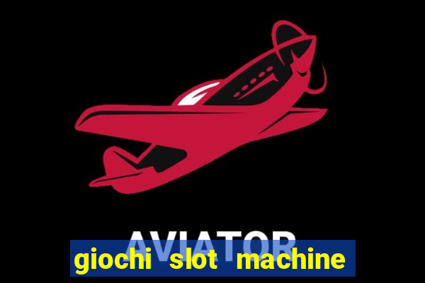 giochi slot machine gratis senza registrazione