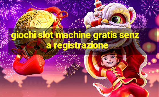 giochi slot machine gratis senza registrazione