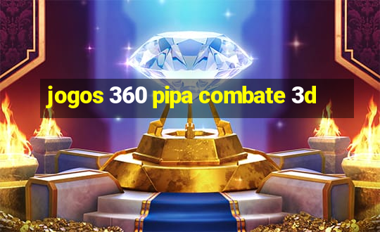 jogos 360 pipa combate 3d