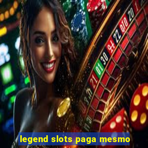 legend slots paga mesmo