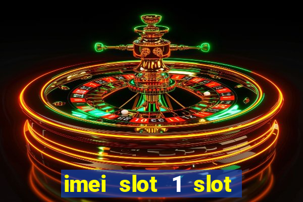 imei slot 1 slot 2 nedir