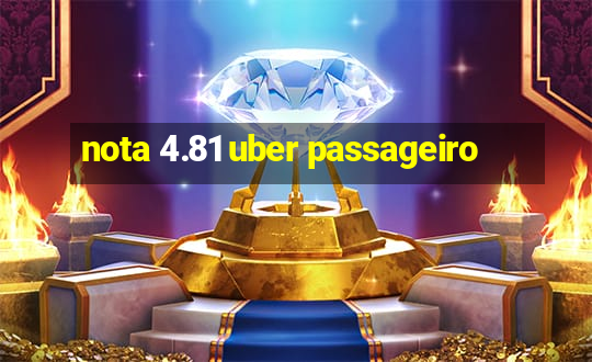 nota 4.81 uber passageiro