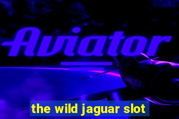 the wild jaguar slot