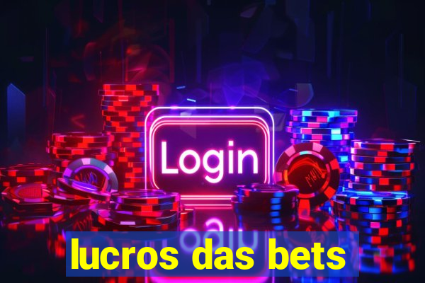 lucros das bets