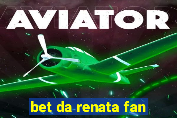 bet da renata fan