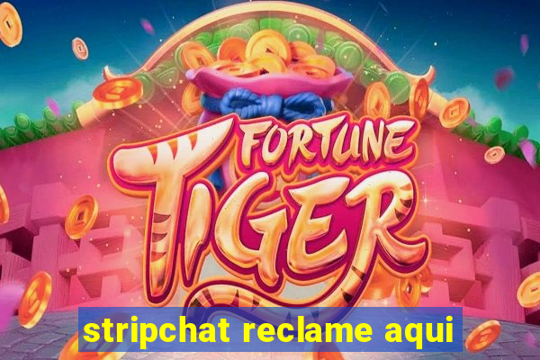 stripchat reclame aqui