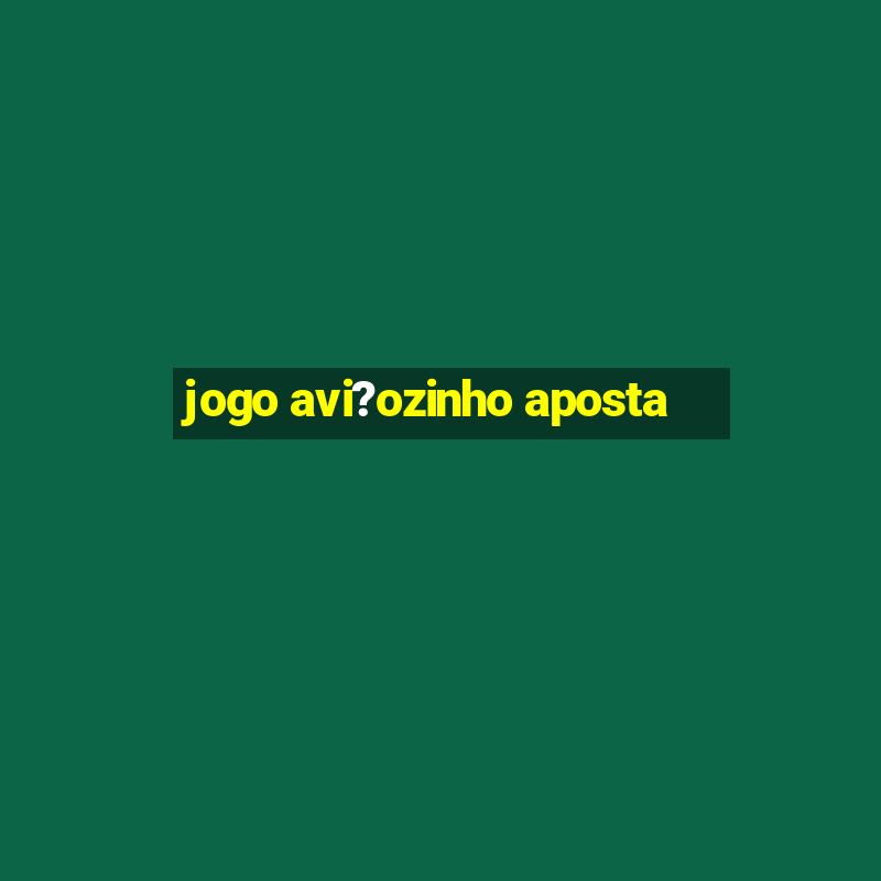 jogo avi?ozinho aposta