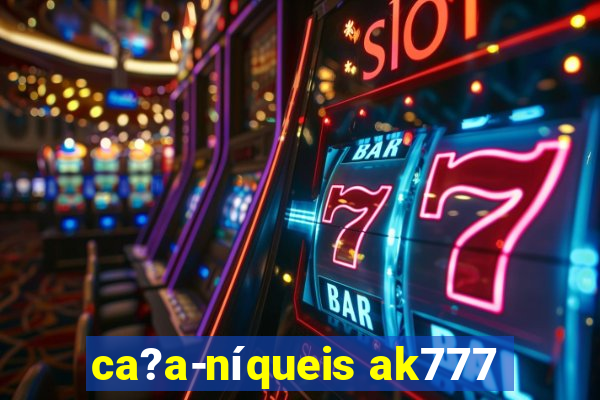 ca?a-níqueis ak777