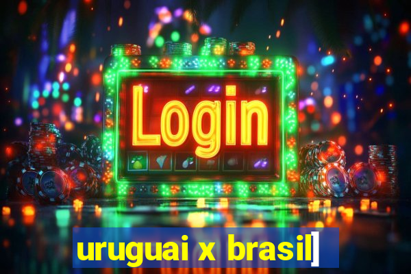 uruguai x brasil]