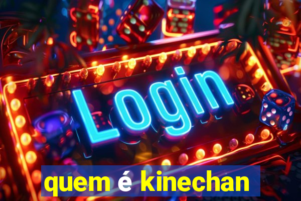 quem é kinechan