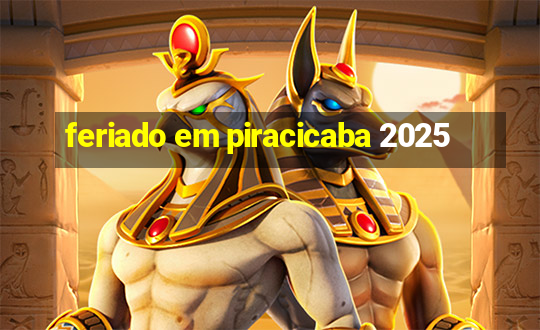 feriado em piracicaba 2025