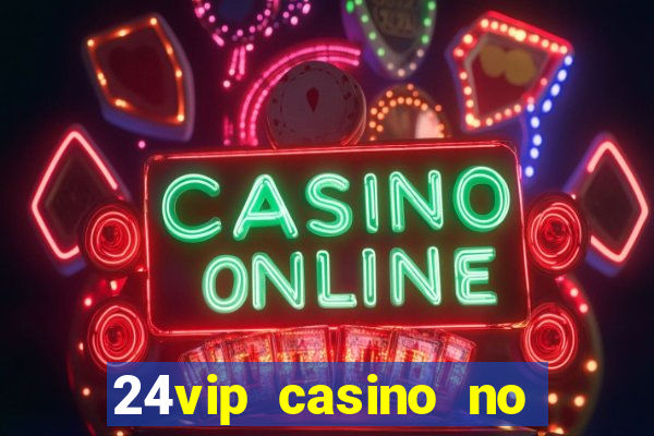 24vip casino no deposit bonus