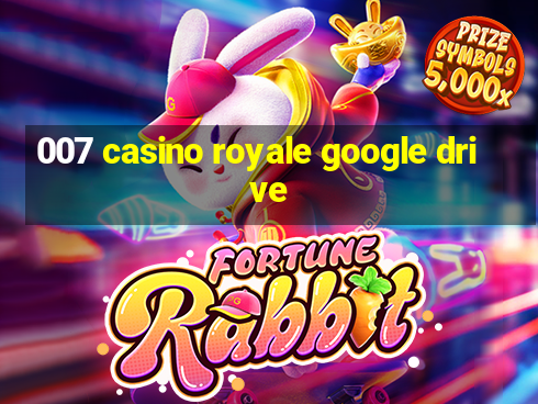 007 casino royale google drive