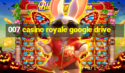 007 casino royale google drive