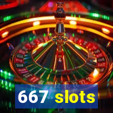 667 slots